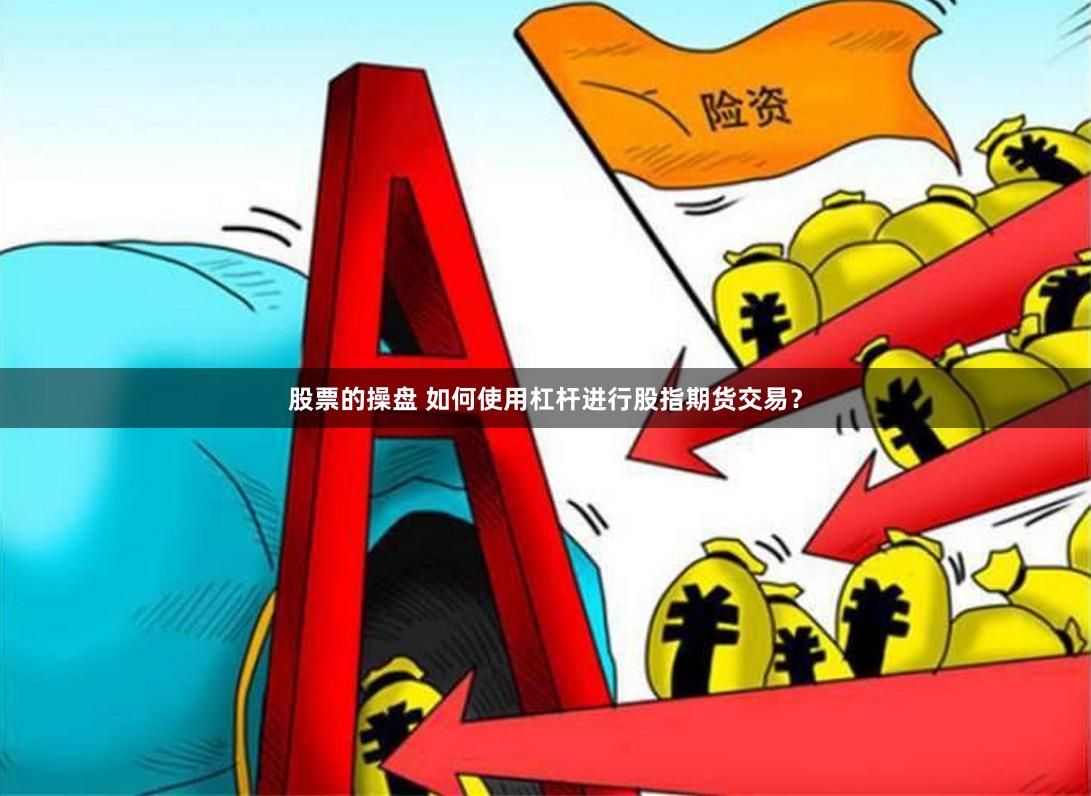 股票的操盘 如何使用杠杆进行股指期货交易？