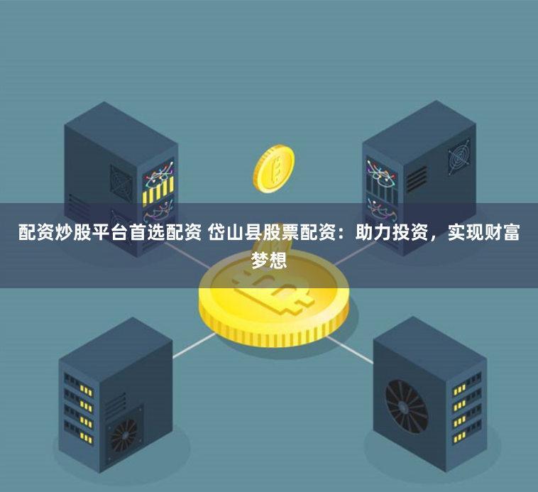 配资炒股平台首选配资 岱山县股票配资:助力投资,实现财富梦想