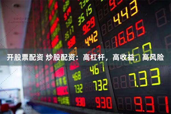 开股票配资 炒股配资:高杠杆,高收益,高风险