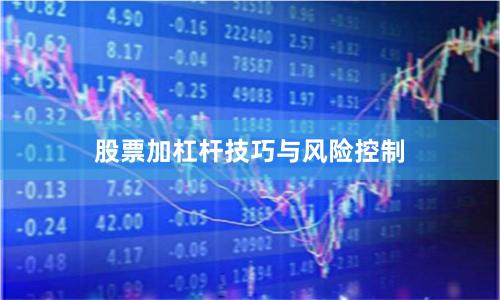 股票加杠杆技巧与风险控制