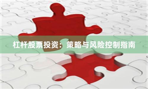 杠杆股票投资：策略与风险控制指南