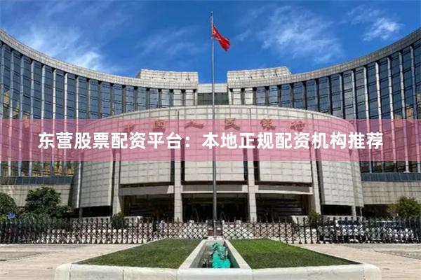 东营股票配资平台:本地正规配资机构推荐