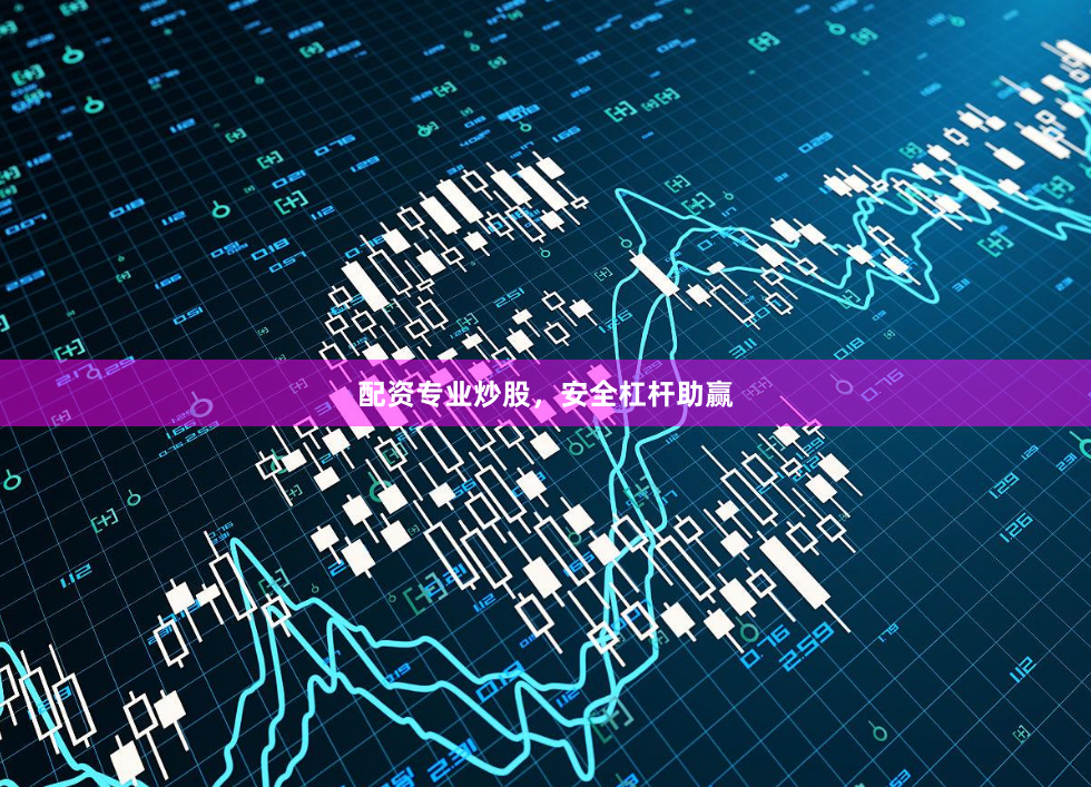 配资专业炒股，安全杠杆助赢